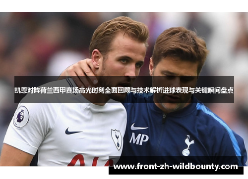凯恩对阵荷兰西甲赛场高光时刻全面回顾与技术解析进球表现与关键瞬间盘点