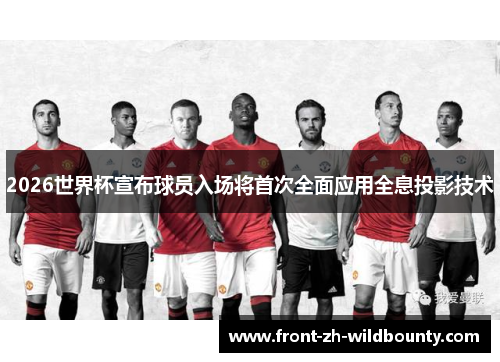 2026世界杯宣布球员入场将首次全面应用全息投影技术